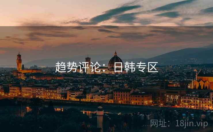 趋势评论：日韩专区