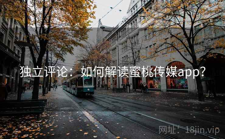 独立评论：如何解读蜜桃传媒app？