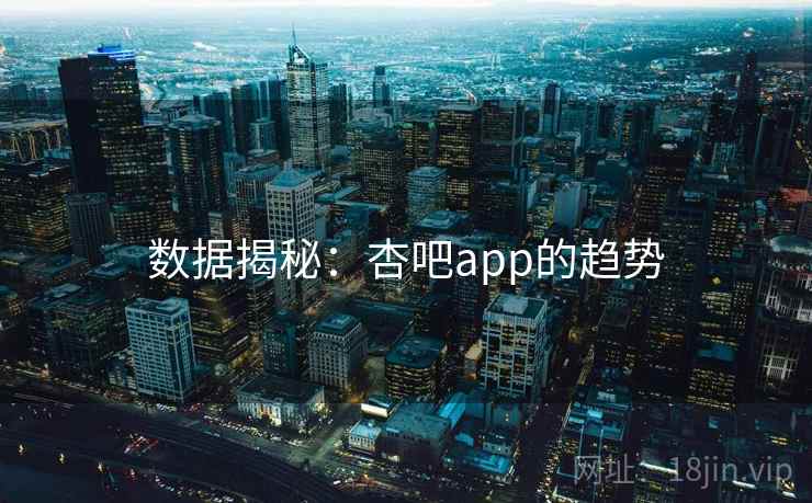 数据揭秘：杏吧app的趋势