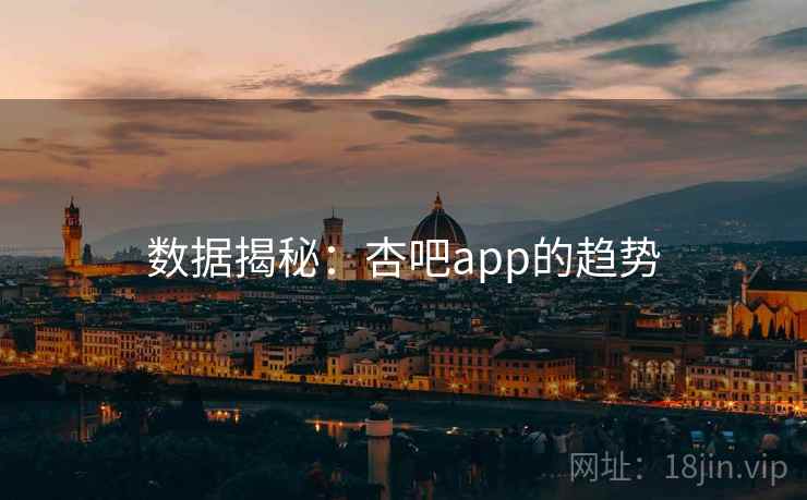 数据揭秘：杏吧app的趋势