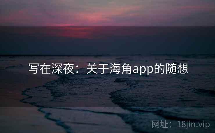 写在深夜：关于海角app的随想