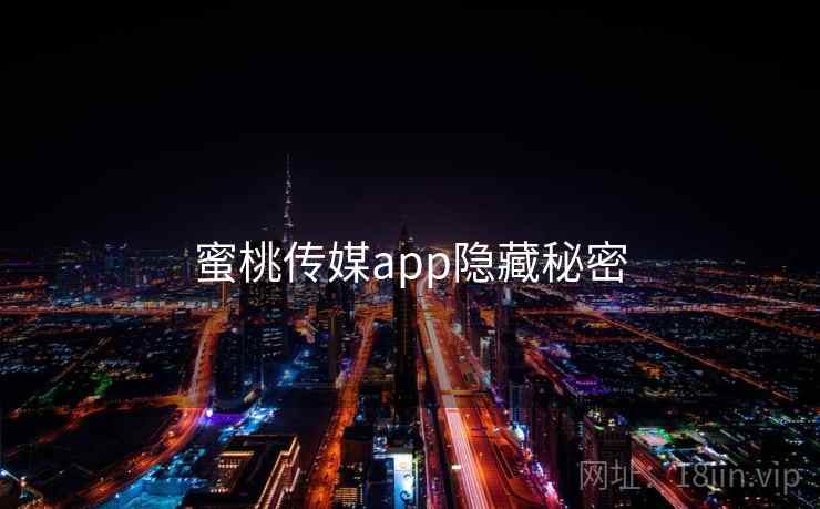 蜜桃传媒app隐藏秘密 蜜桃传媒app隐藏秘密